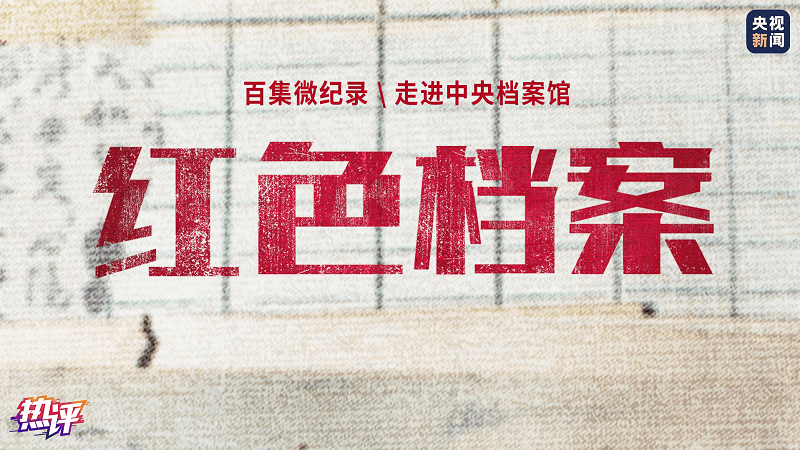热评丨红色档案无声穿透历史的力量激励我们前行