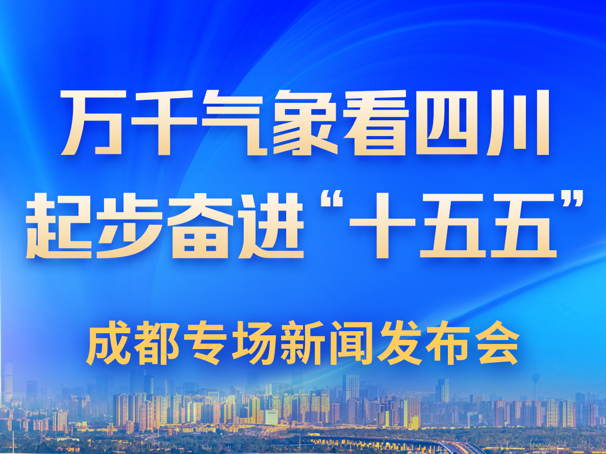 “万千气象看四川·起步奋进‘十五五’”成都专场新闻发布会